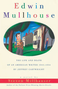 Title: Edwin Mullhouse: The Life and Death of an American Writer 1943-1954 by Jeffrey Cartwright, Author: Steven Millhauser