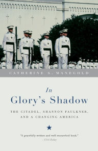 Title: In Glory's Shadow: The Citadel, Shannon Faulkner, and a Changing America, Author: Catherine S. Manegold