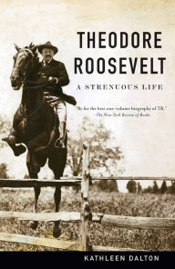 Title: Theodore Roosevelt: A Strenuous Life, Author: Kathleen Dalton