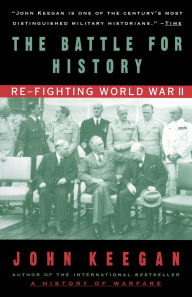 Title: The Battle For History: Re-fighting World War II, Author: John Keegan