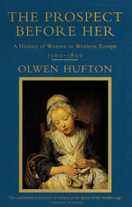 Title: The Prospect Before Her: A History of Women in Western Europe, 1500 - 1800, Author: Olwen Hufton