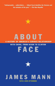 Title: About Face: A History of America's Curious Relationship with China, from Nixon to Clinton, Author: James Mann