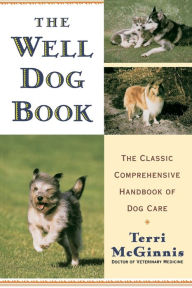 Title: The Well Dog Book: The Classic Comprehensive Handbook of Dog Care, Author: Terri McGinnis