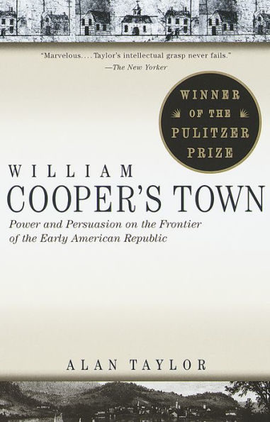 William Cooper's Town: Power and Persuasion on the Frontier of Early American Republic (Pulitzer Prize Winner)