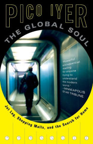 Title: The Global Soul: Jet Lag, Shopping Malls, and the Search for Home, Author: Pico Iyer