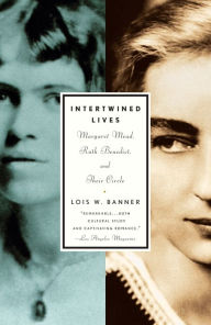 Title: Intertwined Lives: Margaret Mead, Ruth Benedict, and Their Circle, Author: Lois W. Banner