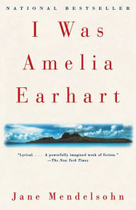 Title: I Was Amelia Earhart, Author: Jane Mendelsohn