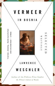 Title: Vermeer in Bosnia: Selected Writings, Author: Lawrence Weschler