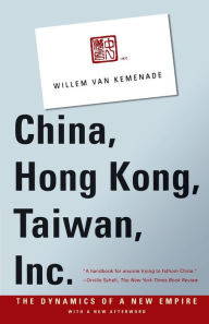 Title: China, Hong Kong, Taiwan, Inc.: The Dynamics of a New Empire, Author: Willem Van Kemenade