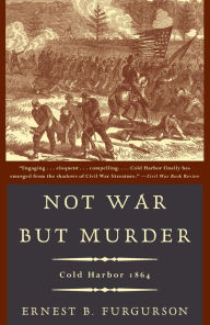 Title: Not War but Murder: Cold Harbor 1864, Author: Ernest B. Furgurson