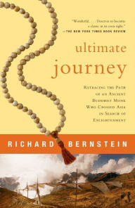 Title: Ultimate Journey: Retracing the Path of an Ancient Buddhist Monk Who Crossed Asia in Search of Enlightenment, Author: Richard Bernstein