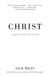 Title: Christ: A Crisis in the Life of God, Author: Jack Miles