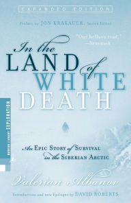 Title: In the Land of White Death: An Epic Story of Survival in the Siberian Arctic, Author: Valerian Albanov