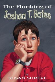 Title: The Flunking of Joshua T. Bates, Author: Susan Shreve