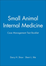 Title: Small Animal Internal Medicine: Case Management Test Booklet / Edition 1, Author: Darcy H. Shaw