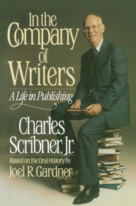 Title: In the Company of Writers: A Life in Publishing, Author: Charles Scribner