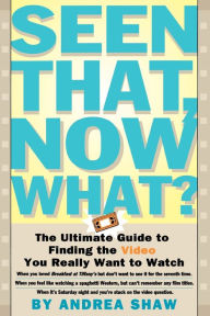 Title: Seen That, Now What?: The Ultimate Guide to Finding the Video You Really Want to Watch, Author: Andrea Shaw