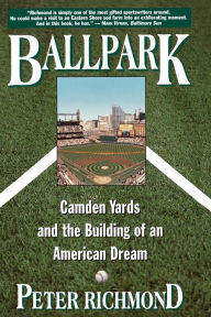 Title: Ballpark: Camden Yards and the Building of an American Dream, Author: Peter Richmond