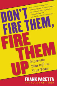 Title: Don't Fire Them, Fire Them Up: Motivate Yourself and Your Team, Author: Frank Pacetta