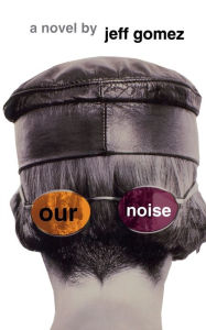 Title: Our Noise: A Novel, Author: Jeff Gomez