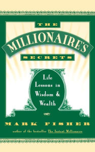 Title: The Millionaire's Secrets: Life Lessons in Wisdom and Wealth, Author: Mark Fisher