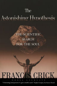 Title: The Astonishing Hypothesis: The Scientific Search for the Soul, Author: Francis Crick