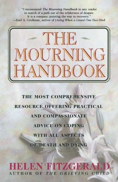 The Mourning Handbook: The Most Comprehensive Resource Offering Practical and Compassionate Advice on Coping with All Aspects of Death and Dying