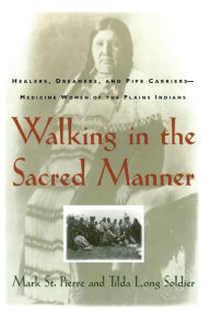 Title: Walking in the Sacred Manner: Healers, Dreamers, and Pipe Carriers--Medicine Women of the Plains, Author: Mark St. Pierre