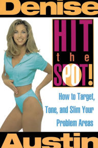 Title: Hit the Spot: How to Target, Tone, and Slim Your Problem Areas, Author: Denise Austin