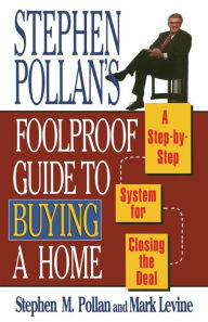 Title: STEPHEN POLLANS FOOLPROOF GUIDE TO BUYING A HOME: A Step-By-Step System for Closing the Deal, Author: Mark Levine