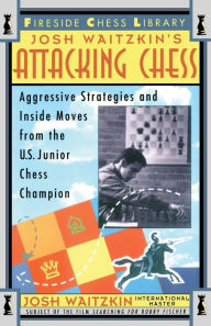 Title: Attacking Chess: Aggressive Strategies and Inside Moves from the U.S. Junior Chess Champion, Author: Josh Waitzkin