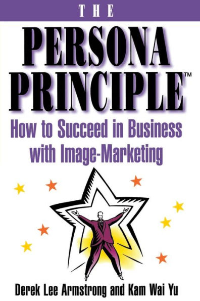 The Persona Principle: How to Succeed in Business with Image Marketing