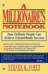Title: Millionaire's Notebook: How Ordinary People Can Achieve Extraordinary Success, Author: Steven K. Scott
