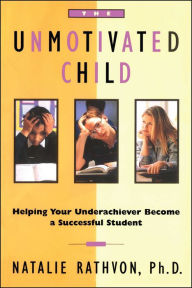 Title: The Unmotivated Child: Helping Your Underachiever Become a Successful Student, Author: Natalie Rathvon