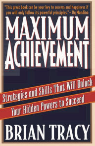 Title: Maximum Achievement: Strategies and Skills That Will Unlock Your Hidden Powers to Succeed, Author: Brian Tracy