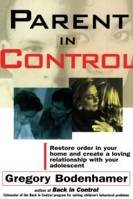 Title: Parent In Control: Restore Order in Your Home and Create a Loving Relationship with Your Adolescent, Author: Gregory Bodenhamer