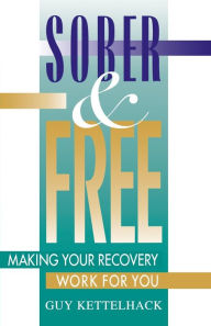 Title: Sober and Free: Making Your Recovery Work for You, Author: Guy Kettelhack