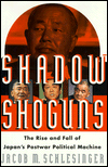 Title: Shadow Shoguns: The Rise and Fall of Japan's Postwar Political Machine, Author: Jacob M. Schlesinger