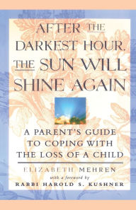 Title: After the Darkest Hour the Sun Will Shine Again: A Parent's Guide to Coping with the Loss of a Child, Author: Elizabeth Mehren