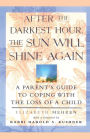 After the Darkest Hour the Sun Will Shine Again: A Parent's Guide to Coping with the Loss of a Child