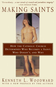 Title: Making Saints: How The Catholic Church Determines Who Becomes A Saint, Who Doesn'T, And Why, Author: Kenneth L. Woodward