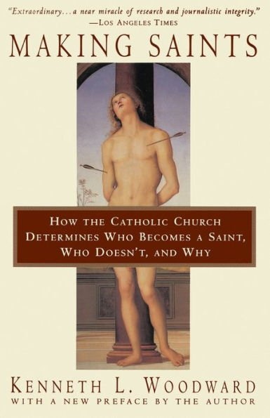 Making Saints: How The Catholic Church Determines Who Becomes A Saint, Who Doesn'T, And Why
