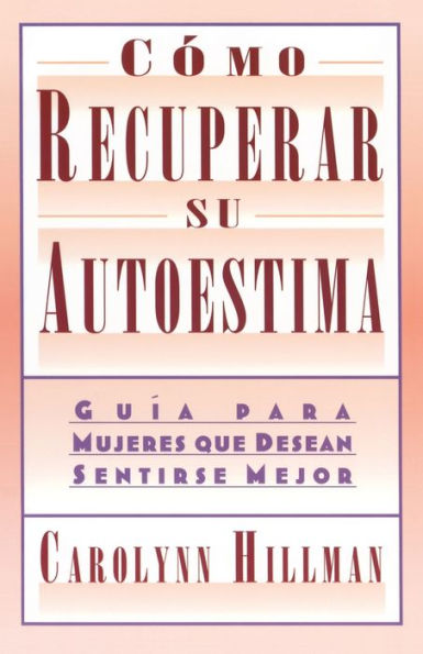 Como Recuperar Su Autoestima (Recovery Of Your Self-Esteem): Guia Para Mujeres Que Desean Sentirse Mejor (A Guide For Women)