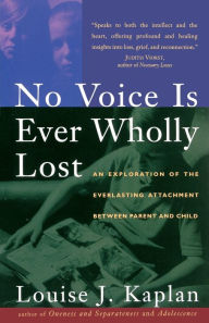Title: No Voice is Ever Wholly Lost: An Explorations of the Everlasting Attachment Between Parent and Child, Author: Louise Kaplan