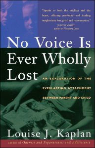 Title: No Voice is Ever Wholly Lost: An Explorations of the Everlasting Attachment Between Parent and Child, Author: Louise Kaplan