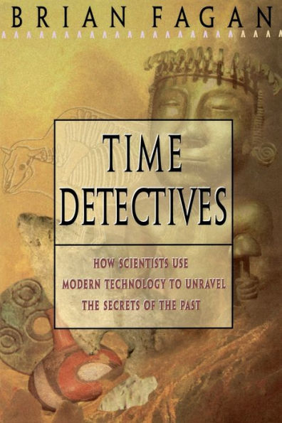 Time Detectives: How Archaeologist Use Technology to Recapture the Past