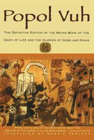 Title: Popol Vuh: The Definitive Edition of the Mayan Book of the Dawn of Life and the Glories Of, Author: Dennis Tedlock