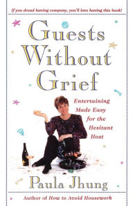 Title: Guests Without Grief: Entertaining Made Easy for the Hesitant Host, Author: Paula Jhung