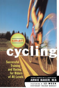 Title: Smart Cycling: Successful Training and Racing for Riders of All Levels, Author: Arnie Baker M.D.