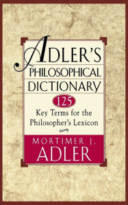 Title: Adler's Philosophical Dictionary: 125 Key Terms for the Philosopher's Lexicon, Author: Mortimer J. Adler